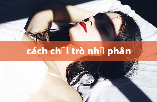 cách chơi trò nhị phân