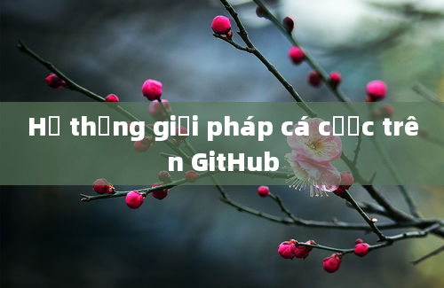 Hệ thống giải pháp cá cược trên GitHub