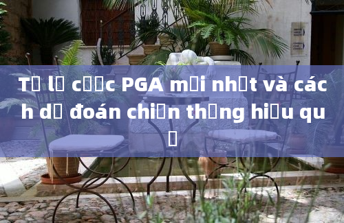 Tỷ lệ cược PGA mới nhất và cách dự đoán chiến thắng hiệu quả