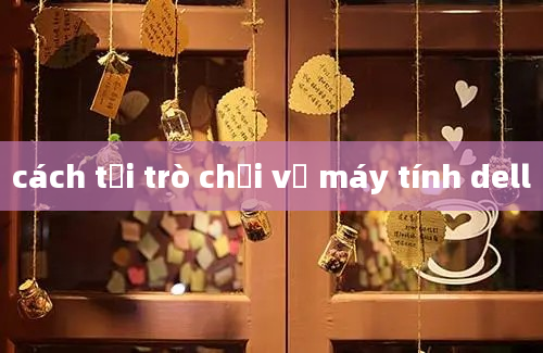 cách tải trò chơi về máy tính dell