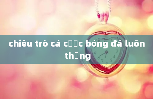 chiêu trò cá cược bóng đá luôn thắng