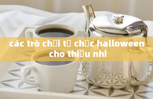 các trò chơi tổ chức halloween cho thiếu nhi