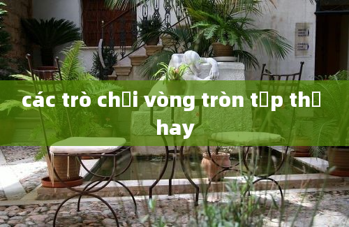 các trò chơi vòng tròn tập thể hay