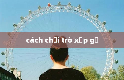 cách chơi trò xếp gỗ