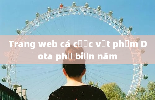 Trang web cá cược vật phẩm Dota phổ biến năm