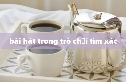 bài hát trong trò chơi tìm xác