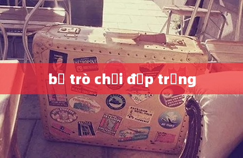 bộ trò chơi đập trứng