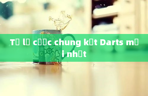 Tỷ lệ cược chung kết Darts mới nhất