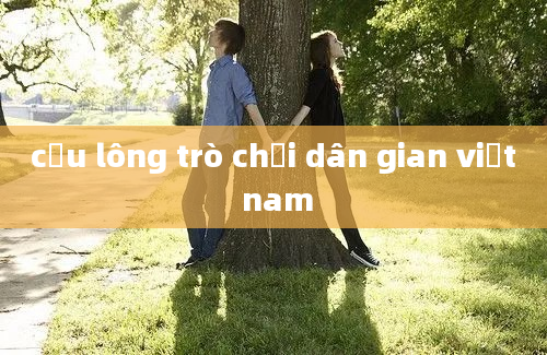 cầu lông trò chơi dân gian việt nam