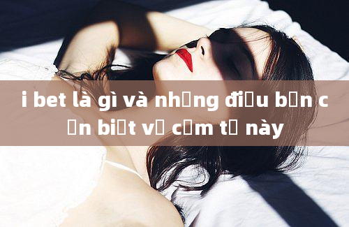 i bet là gì và những điều bạn cần biết về cụm từ này