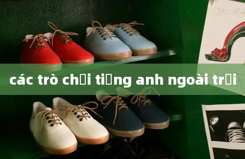 các trò chơi tiếng anh ngoài trời