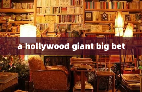 a hollywood giant big bet