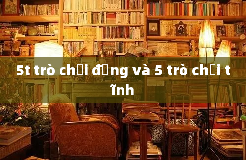 5t trò chơi động và 5 trò chơi tĩnh