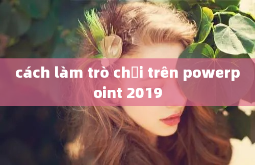 cách làm trò chơi trên powerpoint 2019