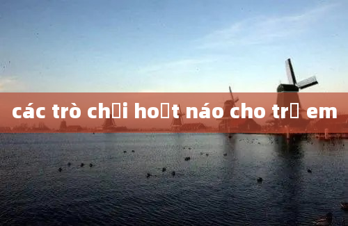 các trò chơi hoạt náo cho trẻ em