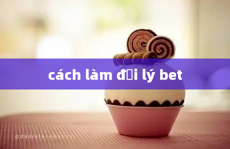 cách làm đại lý bet