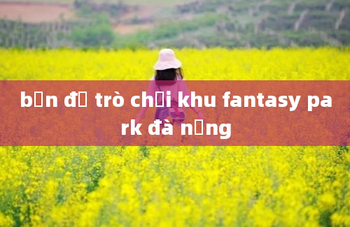 bản đồ trò chơi khu fantasy park đà nẵng