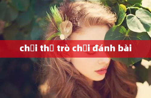 chơi thử trò chơi đánh bài