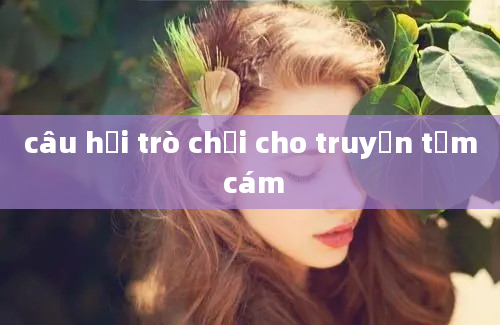 câu hỏi trò chơi cho truyện tấm cám