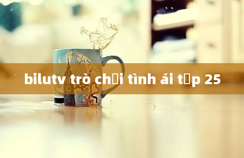 bilutv trò chơi tình ái tập 25