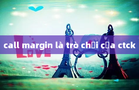 call margin là trò chơi của ctck