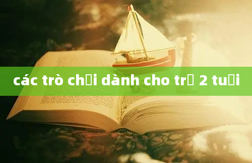 các trò chơi dành cho trẻ 2 tuổi