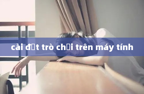 cài đặt trò chơi trên máy tính