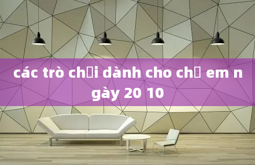 các trò chơi dành cho chị em ngày 20 10