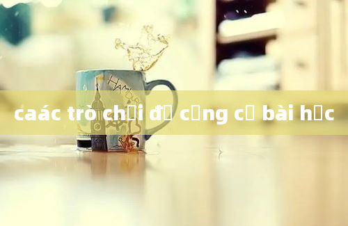 caác trò chơi để củng cố bài học