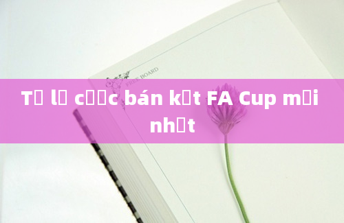 Tỷ lệ cược bán kết FA Cup mới nhất