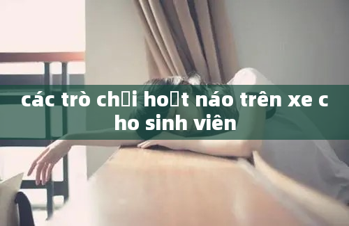 các trò chơi hoạt náo trên xe cho sinh viên