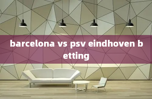 barcelona vs psv eindhoven betting