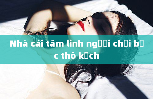 Nhà cái tâm linh người chơi bạc thô kệch