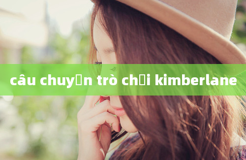 câu chuyện trò chơi kimberlane