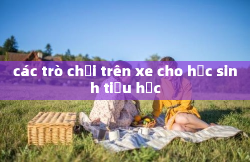 các trò chơi trên xe cho học sinh tiểu học