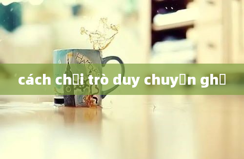 cách chơi trò duy chuyển ghế