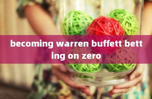 becoming warren buffett betting on zero