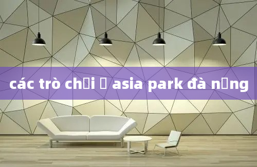 các trò chơi ở asia park đà nẵng