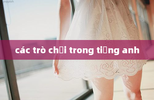 các trò chơi trong tiếng anh