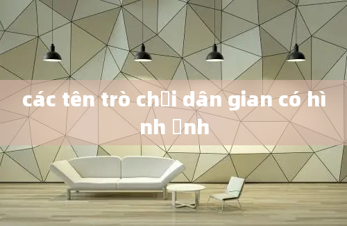 các tên trò chơi dân gian có hình ảnh