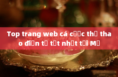 Top trang web cá cược thể thao điện tử tốt nhất tại Mỹ