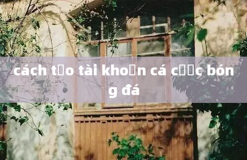 cách tạo tài khoản cá cược bóng đá