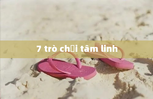 7 trò chơi tâm linh