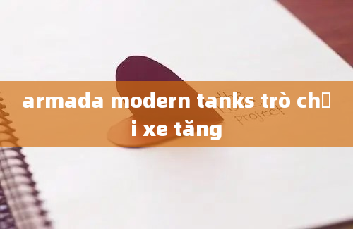 armada modern tanks trò chơi xe tăng