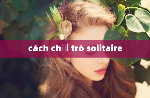 cách chơi trò solitaire