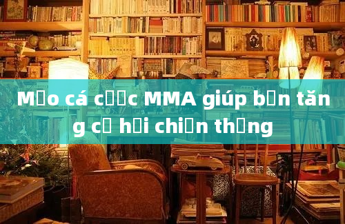 Mẹo cá cược MMA giúp bạn tăng cơ hội chiến thắng