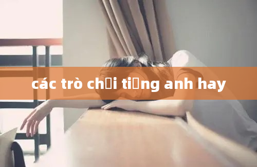 các trò chơi tiếng anh hay