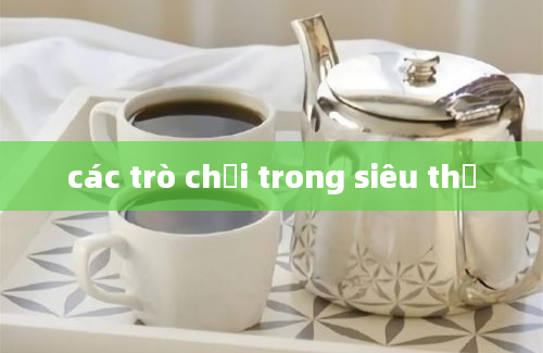 các trò chơi trong siêu thị