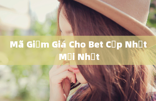 Mã Giảm Giá Cho Bet Cập Nhật Mới Nhất