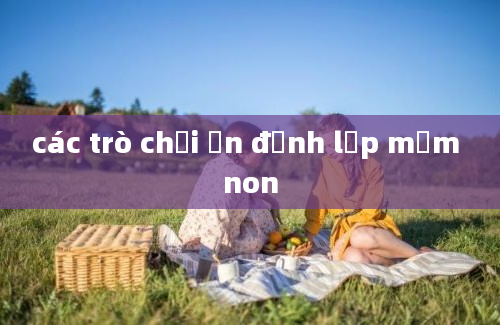 các trò chơi ổn định lớp mầm non